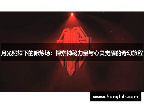 月光照耀下的修炼场：探索神秘力量与心灵觉醒的奇幻旅程