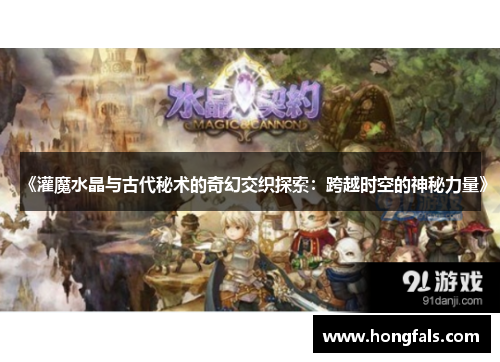 《灌魔水晶与古代秘术的奇幻交织探索：跨越时空的神秘力量》